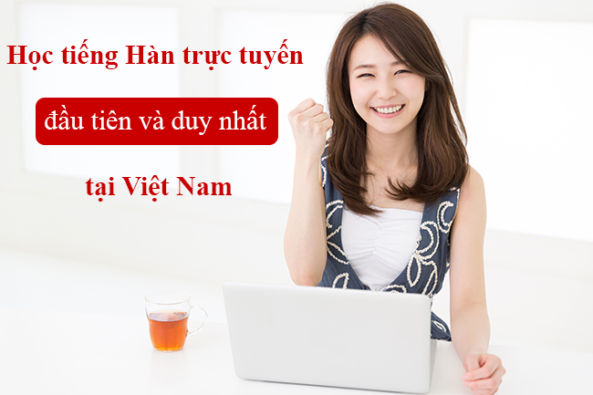 Hoc tieng Han truc tuyen va duy nhat tai Viet Nam