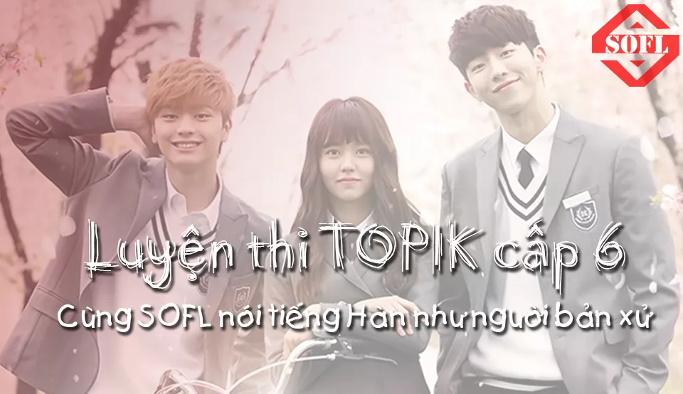 Những điều “bí mật” bạn chưa biết về luyện thi TOPIK 6