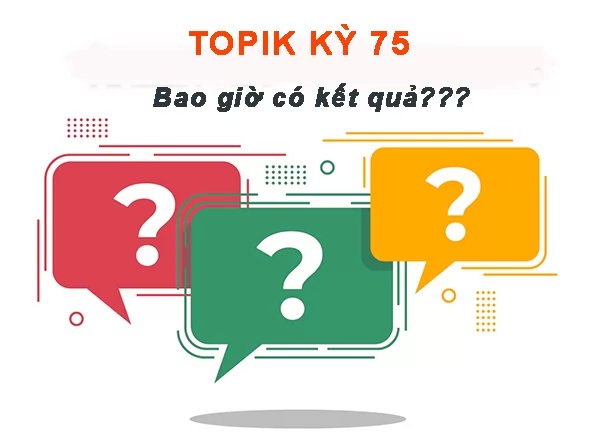 Bao giờ có kết quả thi TOPIK Kỳ 75?