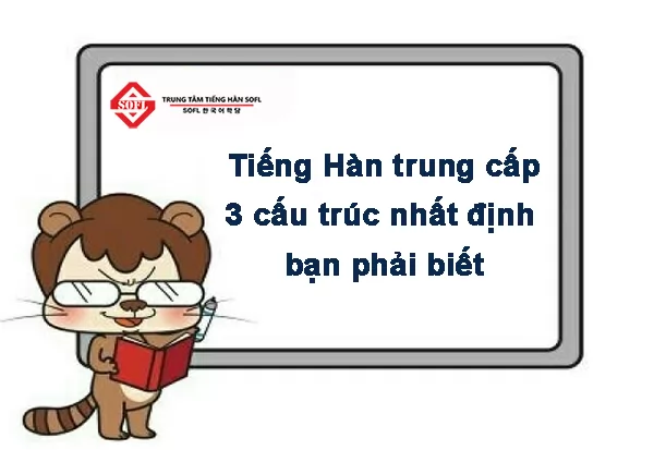 3 cấu trúc câu cần thiết cho người học tiếng Hàn trung cấp