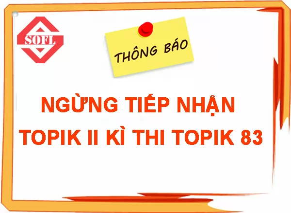 THÔNG BÁO NGỪNG TIẾP NHẬN TOPIK II KÌ THI TOPIK 83