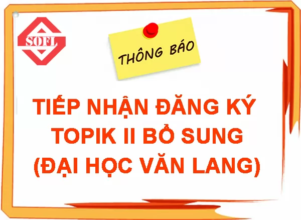 THÔNG BÁO TIẾP NHẬN ĐĂNG KÍ BỔ SUNG TOPIK II (ĐẠI HỌC VĂN LANG)