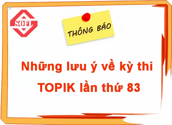 [MỚI NHẤT] NHỮNG LƯU Ý VỀ KỲ THI TOPIK LẦN THỨ 83 (10/07/2022)
