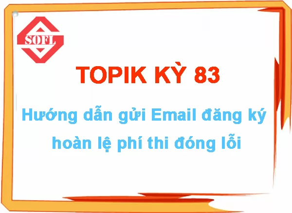 Hướng dẫn gửi Email đăng ký hoàn lệ phí thi đóng lỗi kỳ 83