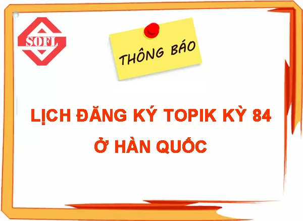THÔNG BÁO LỊCH ĐĂNG KÝ TOPIK KỲ 84 Ở HÀN QUỐC