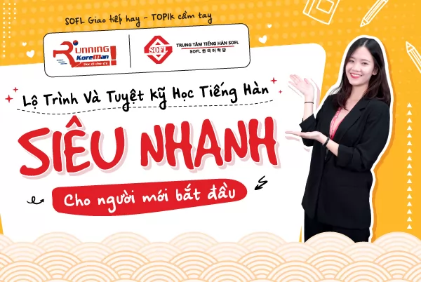 Lộ trình và tuyệt kỹ học tiếng Hàn siêu nhanh cho người mới bắt đầu