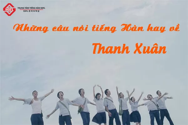 Những câu nói tiếng Hàn hay về thanh xuân