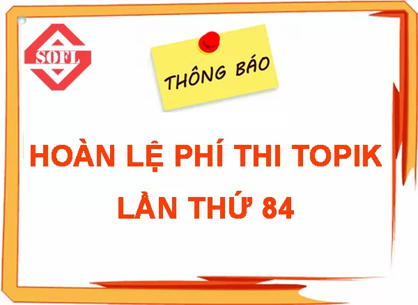 THÔNG BÁO VỀ VIỆC HOÀN LỆ PHÍ THI TOPIK LẦN THỨ 84