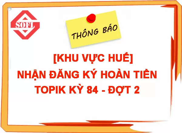 [KHU VỰC HUẾ] - THÔNG BÁO TIẾP NHẬN ĐĂNG KÝ HOÀN TIỀN KỲ THI TOPIK 84