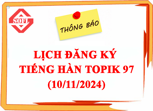 THÔNG BÁO LỊCH ĐĂNG KÝ KỲ THI NĂNG LỰC TIẾNG HÀN TOPIK 97 (10/11/2024)